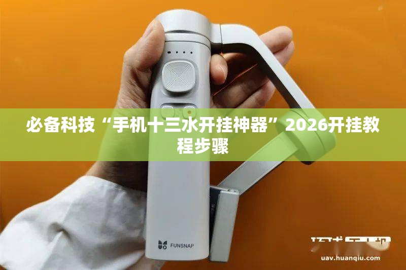 必备科技“手机十三水开挂神器”2026开挂教程步骤