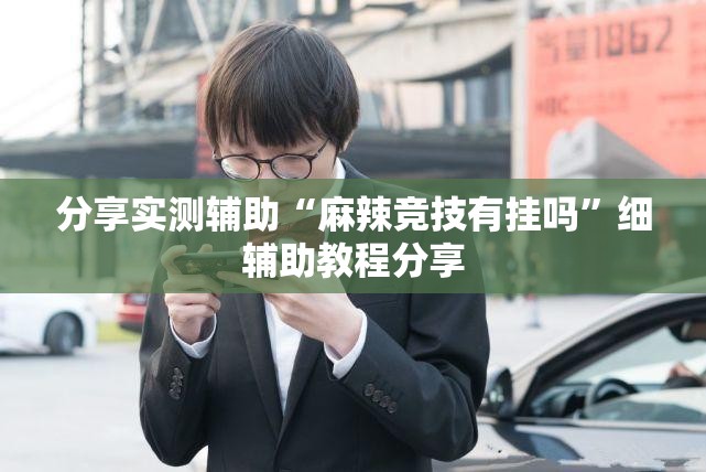 分享实测辅助“麻辣竞技有挂吗”细辅助教程分享