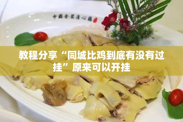 教程分享“同城比鸡到底有没有过挂	”原来可以开挂