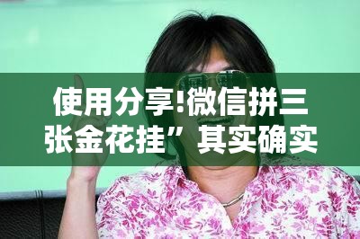 使用分享!微信拼三张金花挂”其实确实有挂