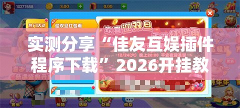 实测分享“佳友互娱插件程序下载”2026开挂教程步骤