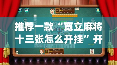 推荐一款“宽立麻将十三张怎么开挂”开挂(透视)辅助教程
