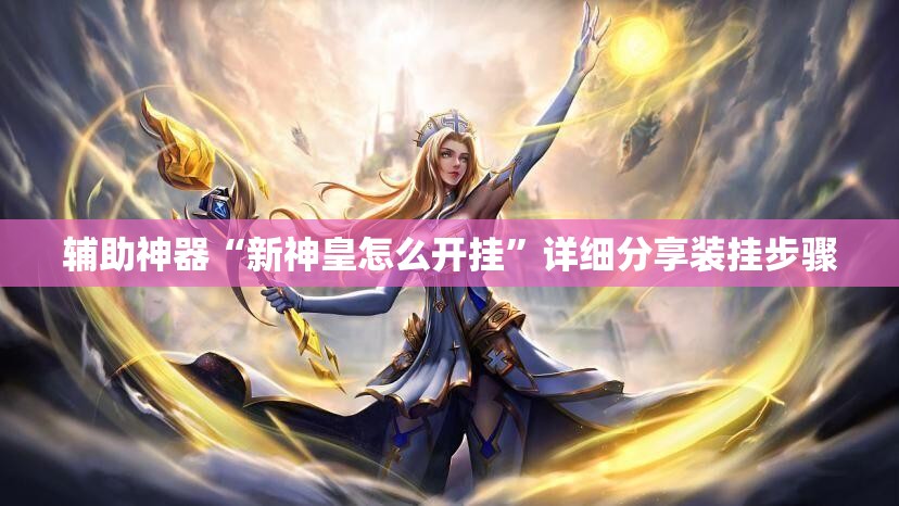 辅助神器“新神皇怎么开挂”详细分享装挂步骤
