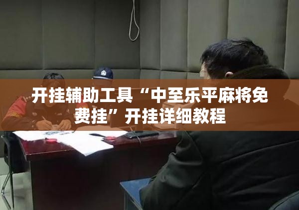 开挂辅助工具“中至乐平麻将免费挂”开挂详细教程