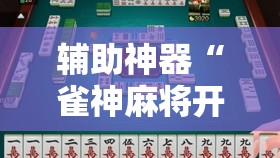 辅助神器“雀神麻将开挂器”详细外挂透视辅助软件教程