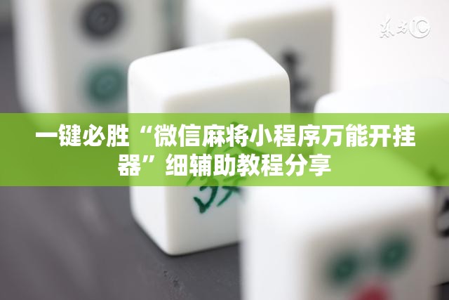 一键必胜“微信麻将小程序万能开挂器”细辅助教程分享