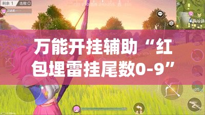 万能开挂辅助“红包埋雷挂尾数0-9”开挂(透视)最新辅助详细
