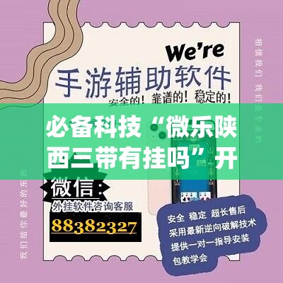 必备科技“微乐陕西三带有挂吗	”开挂(透视)辅助神器