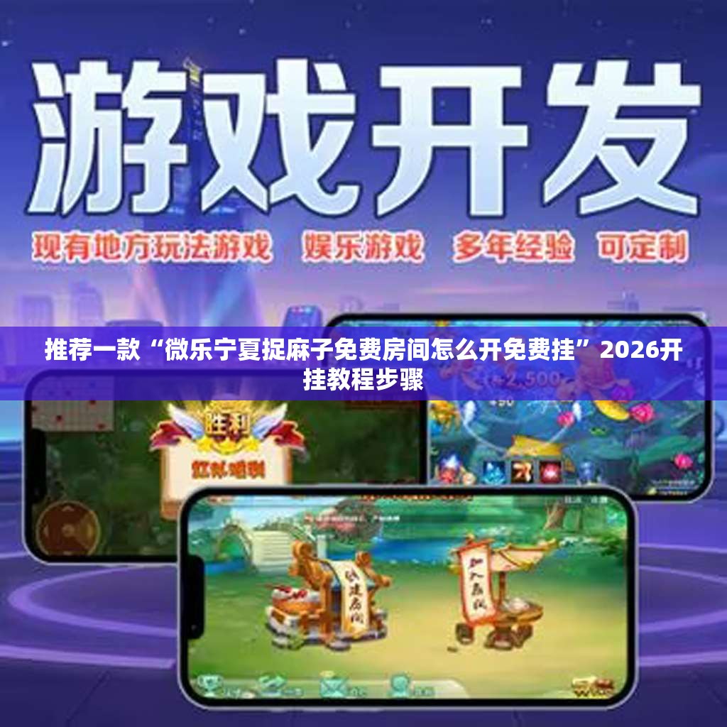 推荐一款“微乐宁夏捉麻子免费房间怎么开免费挂”2026开挂教程步骤