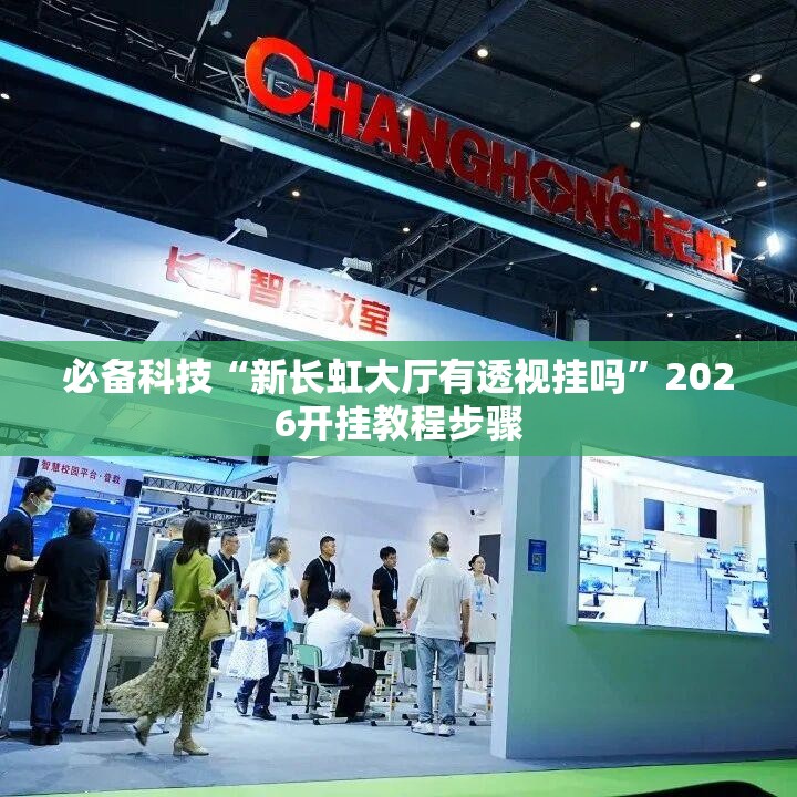 必备科技“新长虹大厅有透视挂吗”2026开挂教程步骤
