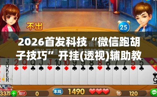 2026首发科技“微信跑胡子技巧	”开挂(透视)辅助教程