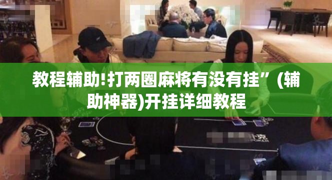 教程辅助!打两圈麻将有没有挂”(辅助神器)开挂详细教程
