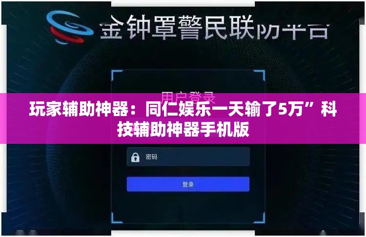 玩家辅助神器：同仁娱乐一天输了5万”科技辅助神器手机版