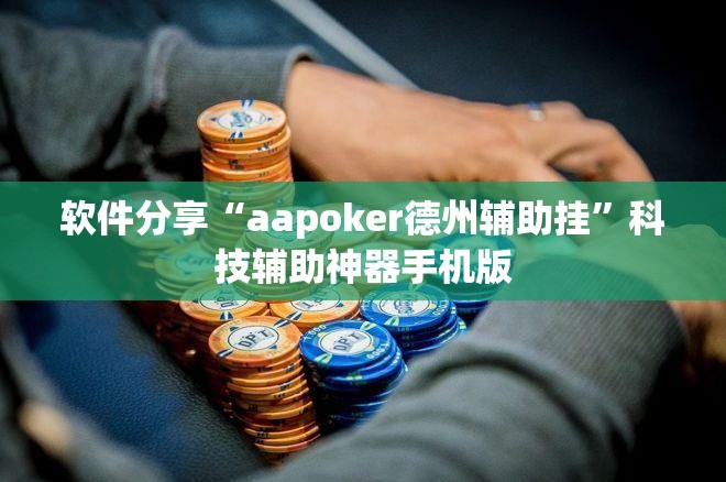 软件分享“aapoker德州辅助挂”科技辅助神器手机版