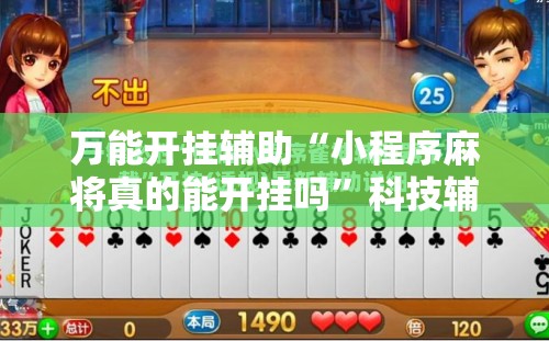 万能开挂辅助“小程序麻将真的能开挂吗”科技辅助神器手机版