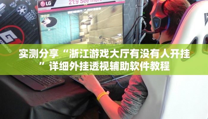 实测分享“浙江游戏大厅有没有人开挂”详细外挂透视辅助软件教程
