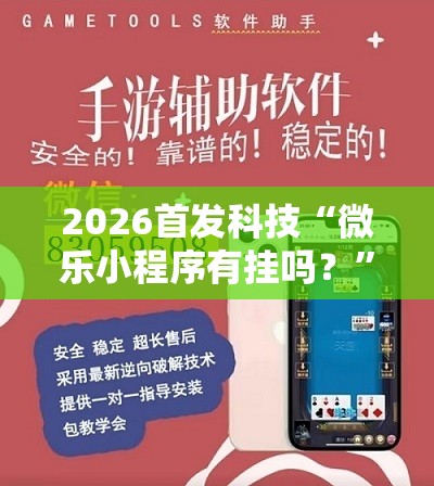 2026首发科技“微乐小程序有挂吗？”开挂详细教程