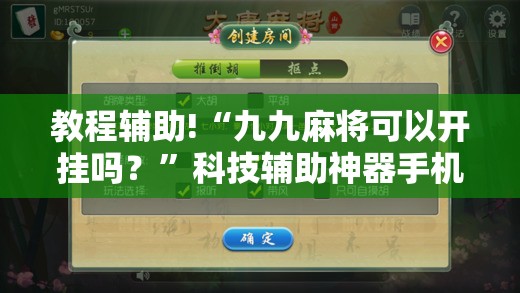 教程辅助!“九九麻将可以开挂吗？”科技辅助神器手机版