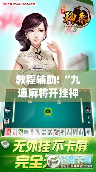 教程辅助!“九道麻将开挂神器下载”(透视)其实确实有挂