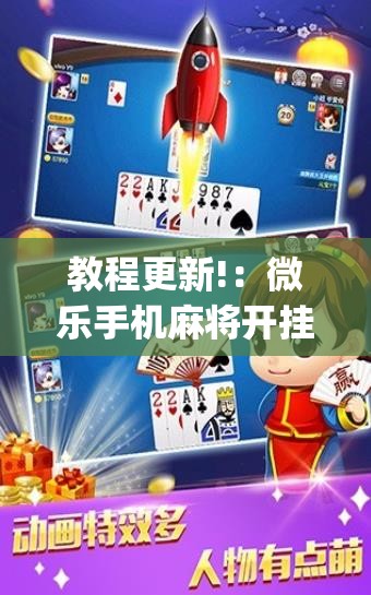 教程更新!：微乐手机麻将开挂神器”开挂(透视)辅助教程