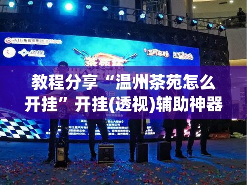教程分享“温州茶苑怎么开挂”开挂(透视)辅助神器