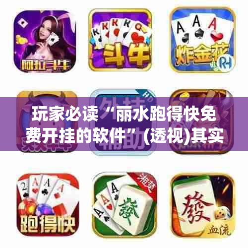 玩家必读“丽水跑得快免费开挂的软件”(透视)其实确实有挂