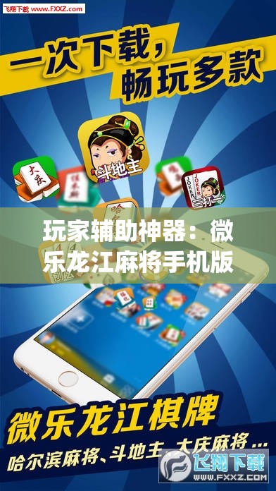 玩家辅助神器：微乐龙江麻将手机版挂下载”(免费)开挂辅助教学(最新辅助开挂教程)