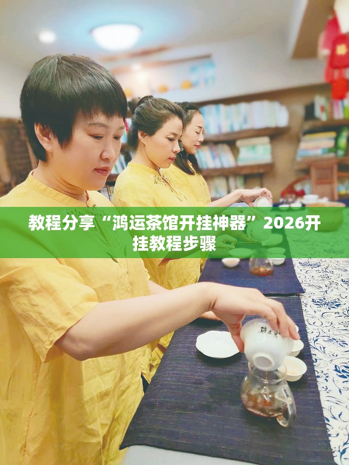 教程分享“鸿运茶馆开挂神器”2026开挂教程步骤