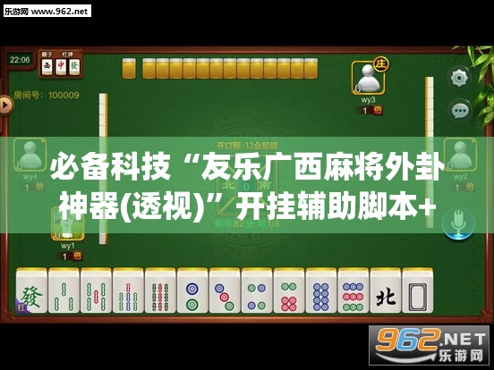 必备科技“友乐广西麻将外卦神器(透视)	”开挂辅助脚本+详细开挂安装教程