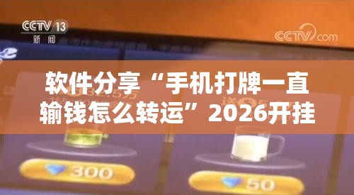 软件分享“手机打牌一直输钱怎么转运”2026开挂教程步骤