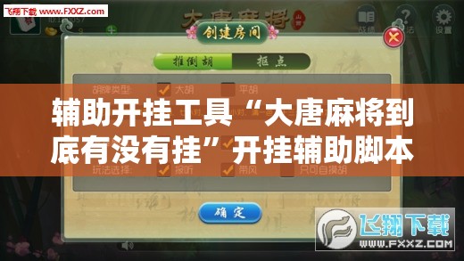 辅助开挂工具“大唐麻将到底有没有挂”开挂辅助脚本+详细开挂安装教程