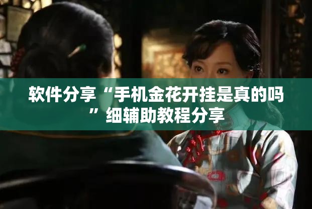 软件分享“手机金花开挂是真的吗	”细辅助教程分享