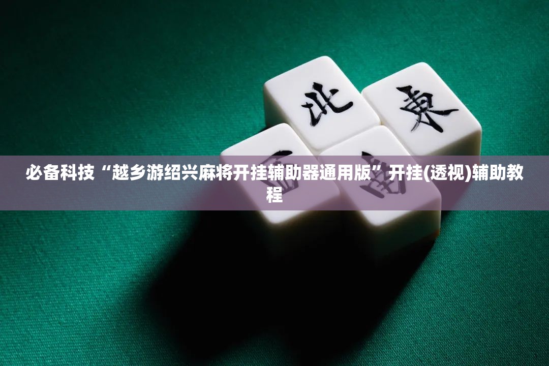 必备科技“越乡游绍兴麻将开挂辅助器通用版”开挂(透视)辅助教程