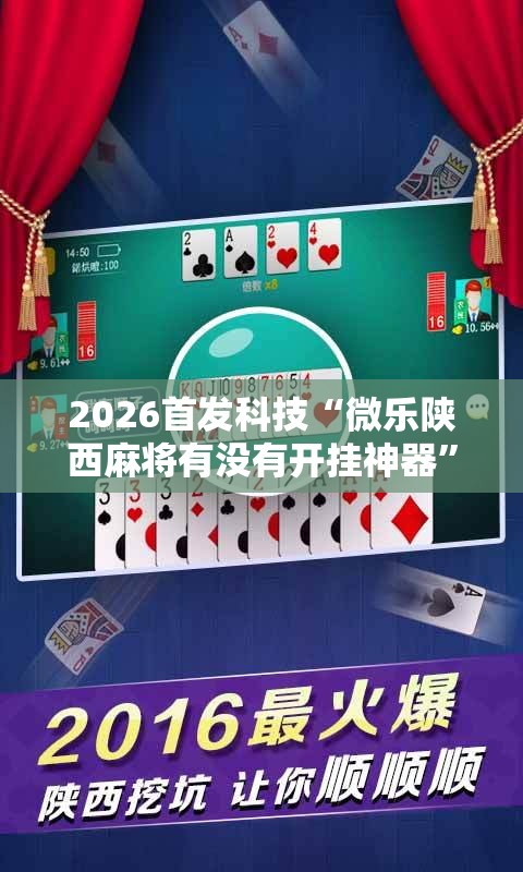 2026首发科技“微乐陕西麻将有没有开挂神器”原来可以开挂