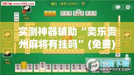 实测神器辅助“奕乐贵州麻将有挂吗”(免费)开挂辅助教学(最新辅助开挂教程)