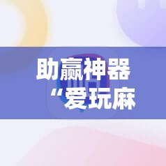 助赢神器“爱玩麻将开挂神器下载软件”详细开挂教程