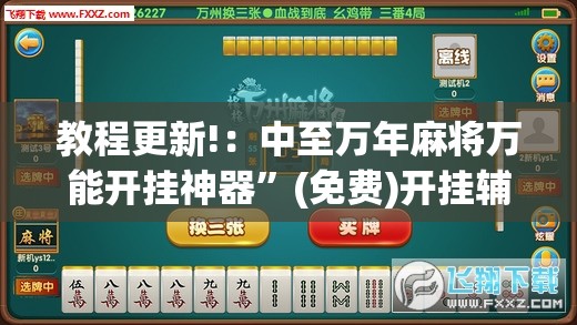 教程更新!：中至万年麻将万能开挂神器	”(免费)开挂辅助教学(最新辅助开挂教程)