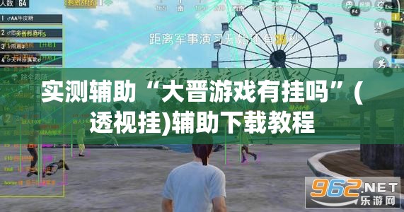 实测辅助“大晋游戏有挂吗”(透视挂)辅助下载教程