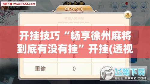 开挂技巧“畅享徐州麻将到底有没有挂”开挂(透视)最新辅助详细