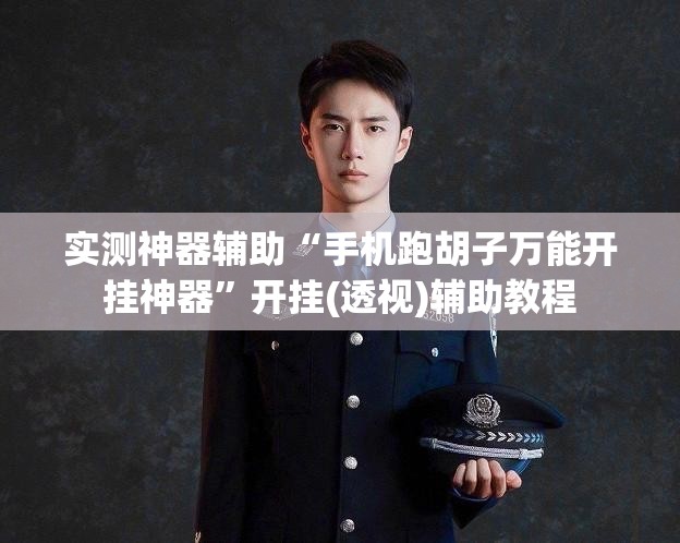 实测神器辅助“手机跑胡子万能开挂神器”开挂(透视)辅助教程