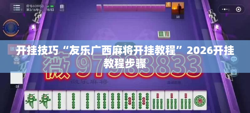 开挂技巧“友乐广西麻将开挂教程”2026开挂教程步骤