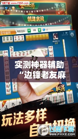 实测神器辅助“边锋老友麻将有挂吗”2026开挂教程步骤
