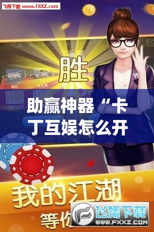 助赢神器“卡丁互娱怎么开挂”(透视)其实确实有挂