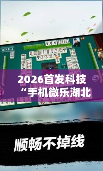 2026首发科技“手机微乐湖北麻将万能开挂神器”详细分享装挂步骤