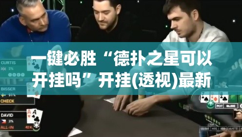 一键必胜“德扑之星可以开挂吗	”开挂(透视)最新辅助详细