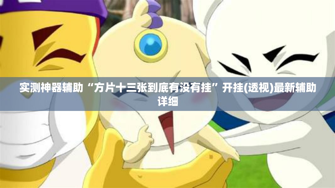 实测神器辅助“方片十三张到底有没有挂”开挂(透视)最新辅助详细