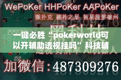 一键必胜“pokerworld可以开辅助透视挂吗”科技辅助神器手机版