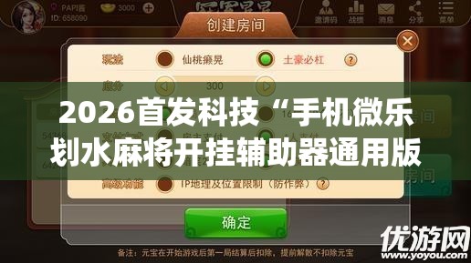 2026首发科技“手机微乐划水麻将开挂辅助器通用版	”(透视挂)辅助下载教程