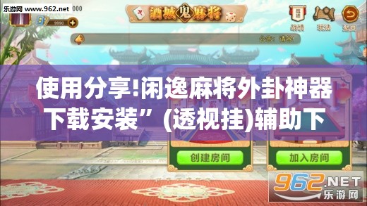 使用分享!闲逸麻将外卦神器下载安装”(透视挂)辅助下载教程