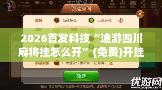 2026首发科技“途游四川麻将挂怎么开”(免费)开挂辅助教学(最新辅助开挂教程)